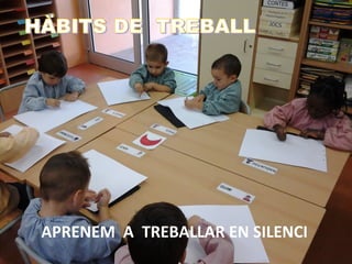 APRENEM A TREBALLAR EN SILENCI
 