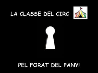 LA CLASSE DEL CIRC

PEL FORAT DEL PANY!

 