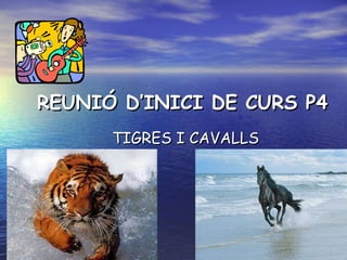 REUNIÓ D’INICI DE CURS P4 TIGRES I CAVALLS 