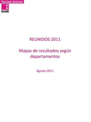REUNIDOS 2011 Mapas de resultados según departamentos Agosto 2011 