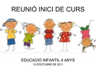 REUNIÓ INICI DE CURS EDUCACIÓ INFANTIL 4 ANYS 10 D'OCTUBRE DE 2011 