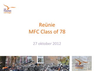 Reünie	
  	
  	
  
MFC	
  Class	
  of	
  78	
  
   27	
  oktober	
  2012	
  
 