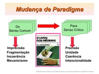 Mudança de Paradigma Imprecisão Precisão Fragmentação Unidade Incoerência Coerência Mecanicismo Intencionalidade Do Senso Comum  Para Senso Crítico  
