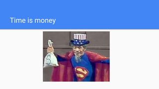 Time is money
 