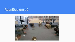 Reuniões em pé
 