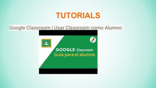 TUTORIALS
Google Classroom | Usar Classroom como Alumno
 