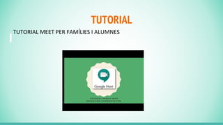 TUTORIAL
TUTORIAL MEET PER FAMÍLIES I ALUMNES
 