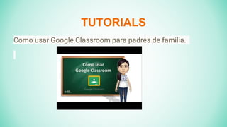 TUTORIALS
Como usar Google Classroom para padres de familia.
 