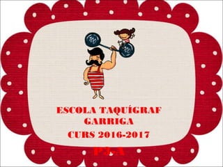 ESCOLA TAQUÍGRAF
GARRIGA
CURS 2016-2017
P3-A
 
