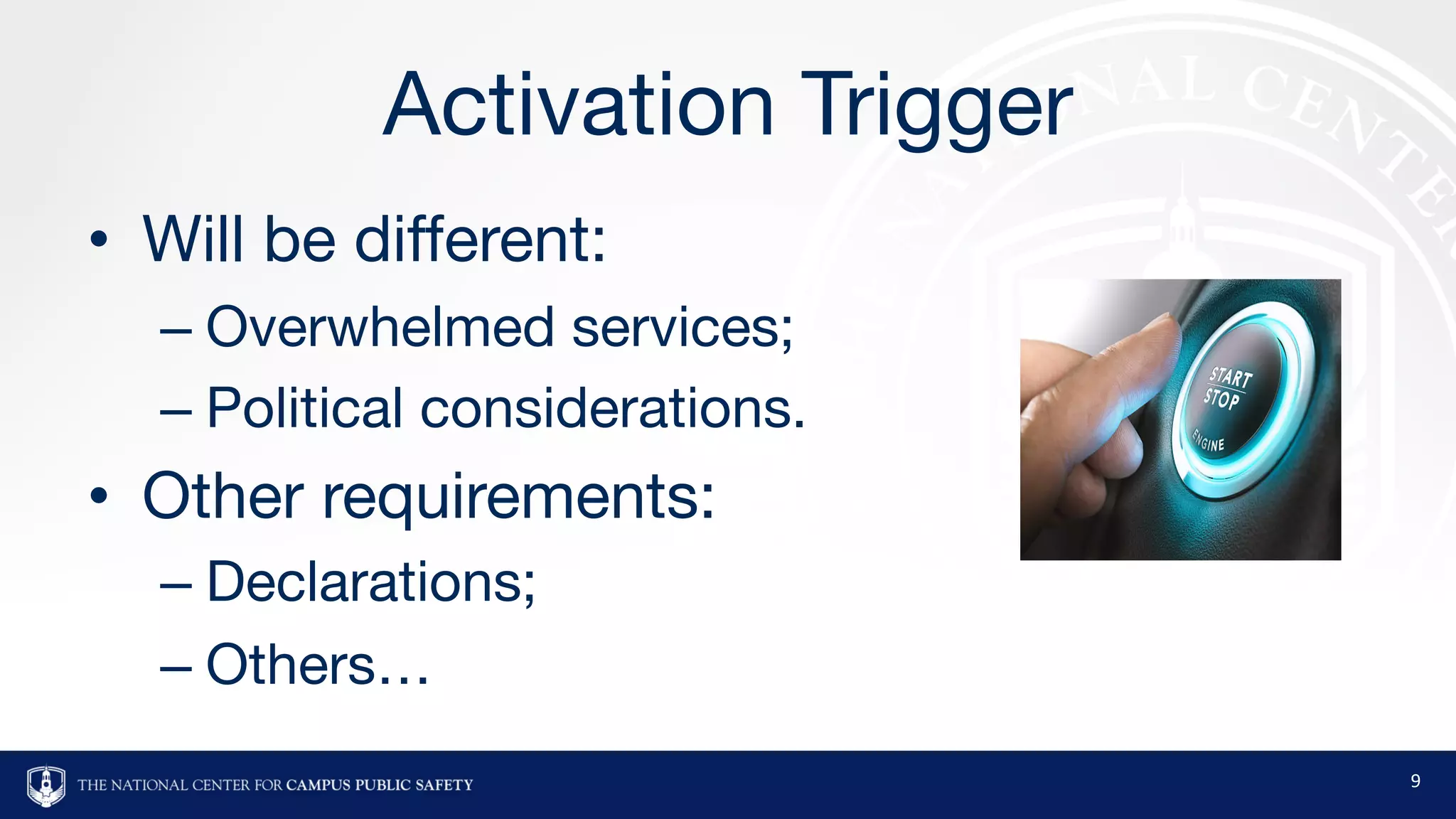 Activation Trigger
• Will be different:
– Overwhelmed services;
– Political considerations.
• Other requirements:
– Declarations;
– Others…
9
 