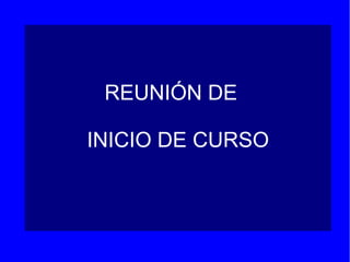 REUNIÓN DE
INICIO DE CURSO

 