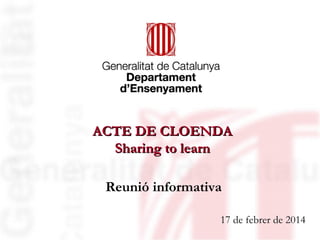 ACTE DE CLOENDA
Sharing to learn
Reunió informativa
17 de febrer de 2014

 