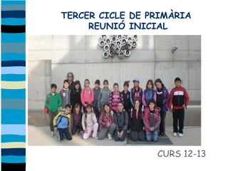 TERCER CICLE DE PRIMÀRIA
     REUNIÓ INICIAL




                 CURS 12-13
 