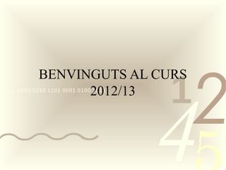2
            BENVINGUTS AL CURS
                                     1
                                     4
                  2012/13
0011 0010 1010 1101 0001 0100 1011
 
