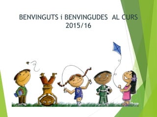 BENVINGUTS i BENVINGUDES AL CURS
2015/16
 
