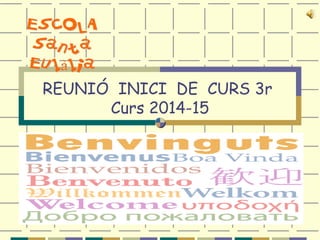 REUNIÓ INICI DE CURS 3r 
Curs 2014-15 
 