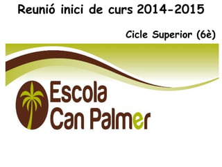 Reunió inici de curs 2014-2015 
Cicle Superior (6è) 
 