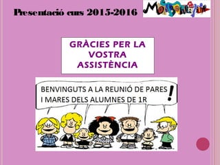 Presentació curs 2015-2016
GRÀCIES PER LA
VOSTRA
ASSISTÈNCIA
 