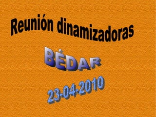 Reunión dinamizadoras  BÉDAR 23-04-2010   