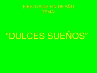 FIESTITA DE FIN DE AÑOTEMA:“DULCES SUEÑOS”