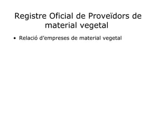 Registre Oficial de Proveïdors de material vegetal  Relació d’empreses de material vegetal 