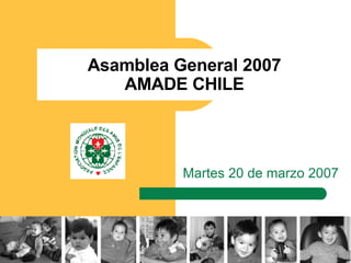 Asamblea General 2007 AMADE CHILE Martes 20 de marzo 2007 