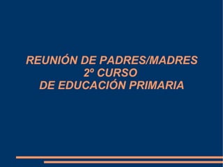 REUNIÓN DE PADRES/MADRES 2º CURSO  DE EDUCACIÓN PRIMARIA 