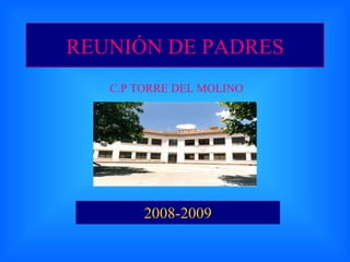 REUNIÓN DE PADRES 2008-2009 C.P TORRE DEL MOLINO 