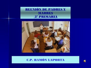REUNIÓN DE PADRES Y MADRES 3º PRIMARIA C.P. RAMÓN LAPORTA 