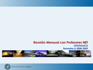 Reunión Mensual con Profesores NET IXTAPALUCA Semestre A 2008-2009 