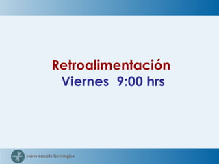 Retroalimentación  Viernes  9:00 hrs 