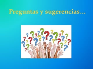 Preguntas y sugerencias…
 