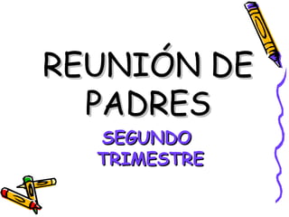 REUNIÓN DE
PADRES
SEGUNDO
TRIMESTRE

 