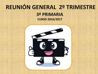 REUNIÓN GENERAL 2º TRIMESTRE
3º PRIMARIA
CURSO 2016/2017
 
