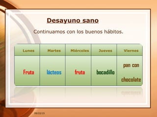 Desayuno sano
Continuamos con los buenos hábitos.
09/22/15
 