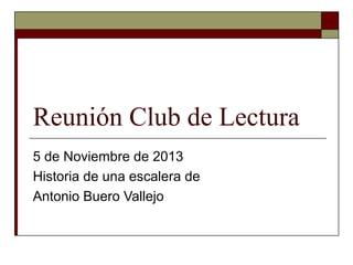 Reunión Club de Lectura
5 de Noviembre de 2013
Historia de una escalera de
Antonio Buero Vallejo

 