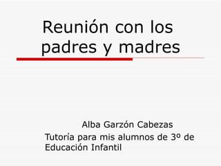 Reunión con los  padres y madres Alba Garzón Cabezas Tutoría para mis alumnos de 3º de Educación Infantil 