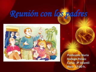 Reunión con los padres



                Profesora: Nuria
                Gallego Peláez
                Curso: 3º Infantil
                Hora: 17:00 h.
 