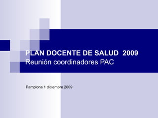 PLAN DOCENTE DE SALUD  2009   Reunión coordinadores PAC Pamplona 1 diciembre 2009 