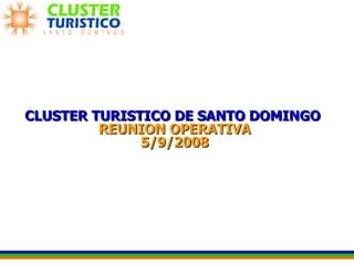 CLUSTER TURISTICO DE SANTO DOMINGO   REUNION OPERATIVA 5/9/2008 