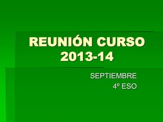 REUNIÓN CURSO
2013-14
SEPTIEMBRE
4º ESO
 