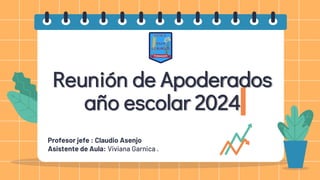 Reunión de Apoderados
año escolar 2024
Profesor jefe : Claudio Asenjo
Asistente de Aula: Viviana Garnica .
 