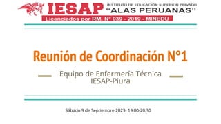 Reunión de Coordinación N°1
Equipo de Enfermería Técnica
IESAP-Piura
Sábado 9 de Septiembre 2023- 19:00-20:30
 