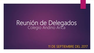 Reunión de Delegados
Colegio Andino Arica
11 DE SEPTIEMBRE DEL 2017
 