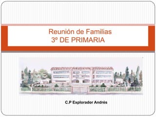 Reunión de Familias
 3º DE PRIMARIA




    C.P Explorador Andrés
 