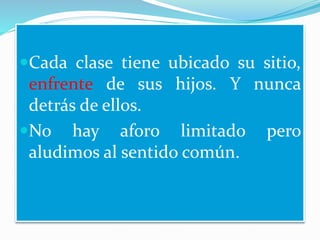 Cada clase tiene ubicado su sitio,
enfrente de sus hijos. Y nunca
detrás de ellos.
No hay aforo limitado pero
aludimos al sentido común.
 
