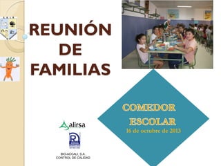 REUNIÓN
DE
FAMILIAS

16 de octubre de 2013

BIO-ACCALI, S.A.
CONTROL DE CALIDAD

 
