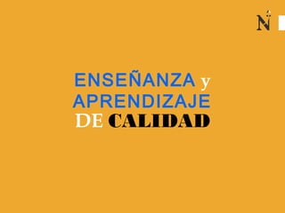 ENSEÑANZA y
APRENDIZAJE
DE CALIDAD
 