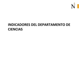 INDICADORES DEL DEPARTAMENTO DE
CIENCIAS
 