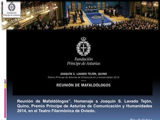 Reunión de Mafaldólogos”. Homenaje a Joaquín S. Lavado Tejón, 
Quino, Premio Príncipe de Asturias de Comunicación y Humanidades 
2014, en el Teatro Filarmónica de Oviedo. 
Álex Grijelmo 
 